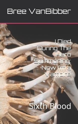 I Died During The Hero Summoning: Now I'm a Vampire: Sixth Blood