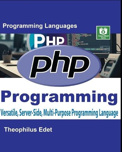 PHP Programming: Versatile, Server-Side, Multi-Purpose Programming Language