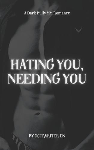 Hating You, Needing You: A Dark Bully MM Romance