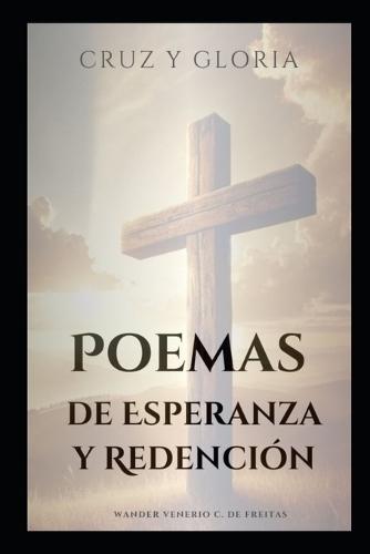 Cruz y Gloria: Poemas de Esperanza y Redención