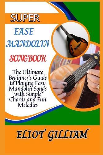 Super Ease Mandolin Songbook: The Ultimate Beginner's Guide to Playing Easy Mandolin Songs with Simple Chords and Fun Melodies