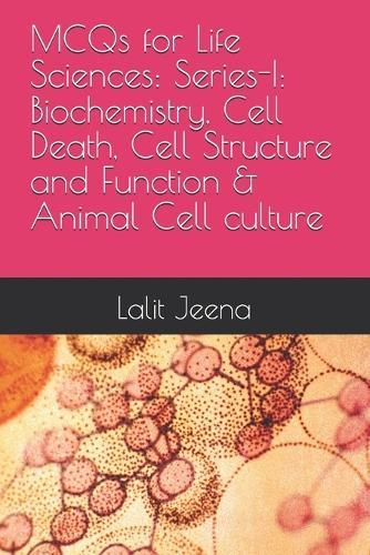 MCQs for Life Sciences: Series-I: Biochemistry, Cell Death, Cell Structure and Function and Animal MCQs for Life Sciences: Series-I: Biochemistry, Cell Death, Cell Structure and Function and Animal: MCQs for Life Sciences