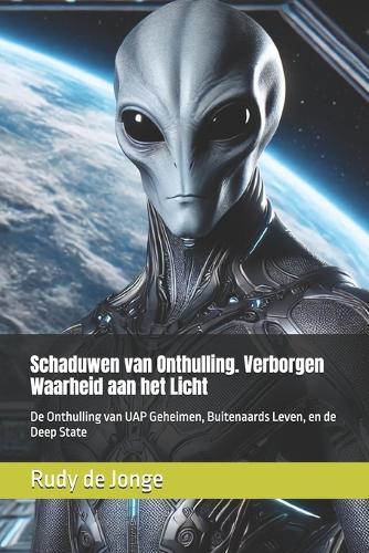 Schaduwen van Onthulling. Verborgen Waarheid aan het Licht: De Onthulling van UAP Geheimen, Buitenaards Leven, en de Deep State