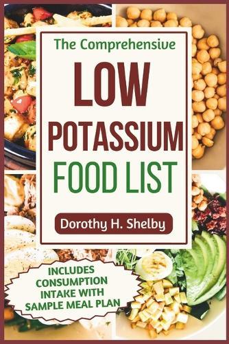 The Comprehensive Low Potassium Food List: Nutritional Guide to Recipe Selections to Manage Kidney Health and Hyperkalemia