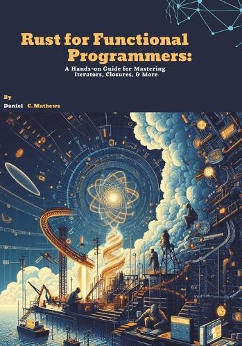 Rust for Functional Programmers: A Hands-on Guide for Mastering Iterators, Closures, and More