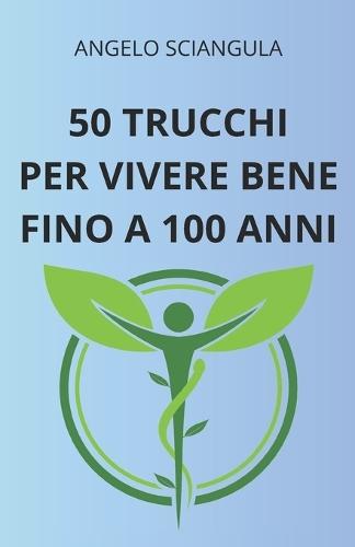 50 Trucchi Per Vivere Bene Fino a 100 Anni