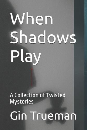 When Shadows Play: A Collection of Twisted Mysteries