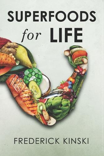 Superfoods for Life: The Essential Guide to Nature's Most Powerful Foods