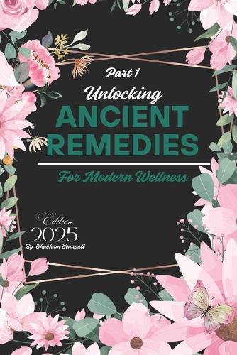 Unlocking Ancient Remedies for Modern Wellness: Alternative Health Remedies: Unlocking Nature's Best-Kept Healing Secrets