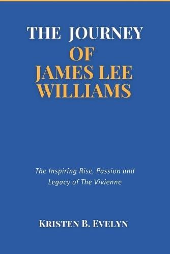The Journey of James Lee Williams: The Inspiring Rise, Passion and Legacy of The Vivienne