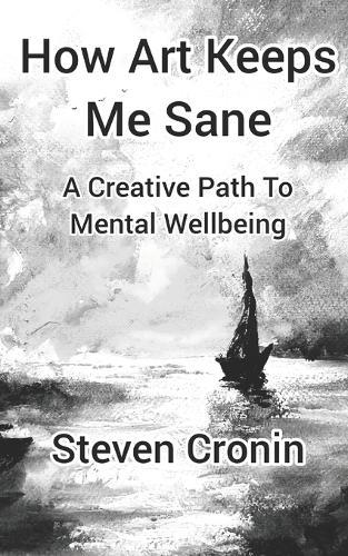 How Art Keeps Me Sane: A Creative Path To Mental Wellbeing