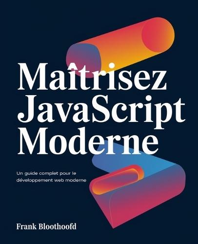 Maîtrisez JavaScript moderne: Un Guide complet pour le développement web moderne