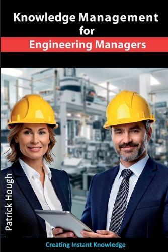Knowledge Management for Engineering Managers: Your Instant Knowledge Toolkit