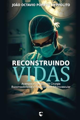 Reconstruindo Vidas: Avanços e Desafios na Cirurgia Bucomaxilofacial e Reconstrução Microvascular