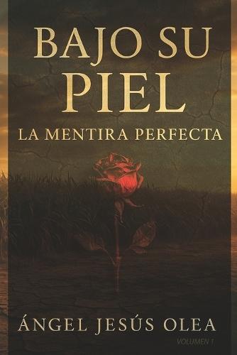 Bajo Su Piel: La Mentira Perfecta: Volumen 1 de la Serie ""Bajo Su Piel""