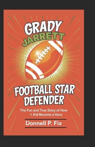 Grady Jarrett: FOOTBALL STAR DEFENDER (8-10): The Fun and True Story of How a Kid Became a Hero