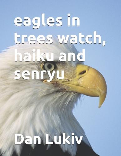 eagles in trees watch, haiku and senryu