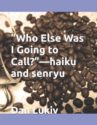 ""Who Else Was I Going to Call?""-haiku and senryu