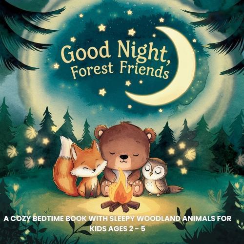 Good Night, Forest Friends: A Cozy Bedtime Book with Sleepy Woodland Animals for Kids Ages 2 - 5