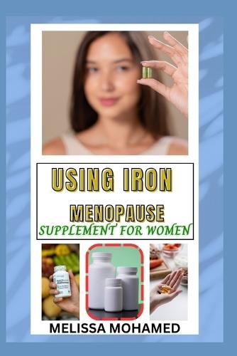 Using Iron Menopause Supplement for Women: Boosting Energy, Supporting Blood Health, And Managing Menopause Naturally