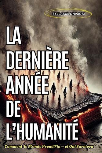 La Dernière Année de l'Humanité: Comment le Monde Prend Fin - et Qui Survivra