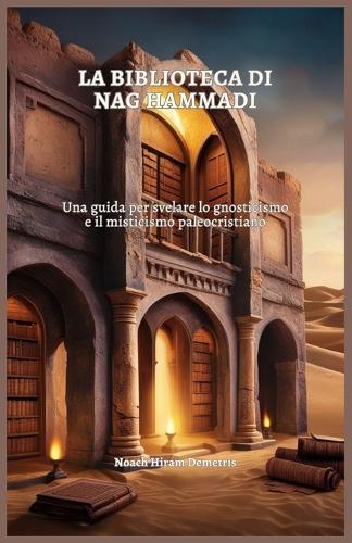 La Biblioteca Di Nag Hammadi: Una guida per svelare lo gnosticismo e il misticismo paleocristiano