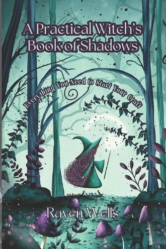 A Practical Witch's Book of Shadows: Everything a New Witch Needs to Start Their Craft