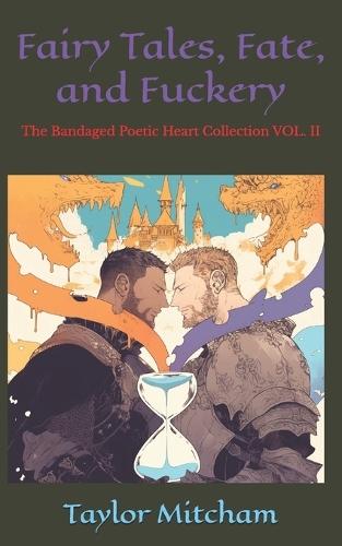 Fairy Tales, Fate, and Fuckery: The Bandaged Poetic Heart Collection VOL. II