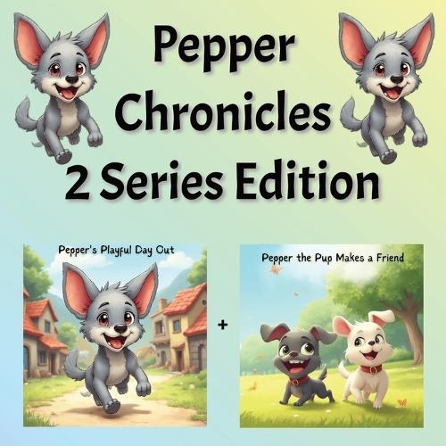 Pepper Chronicles: 2 book Edition Pepper's Playful Day Out and Pepper Makes a Friend