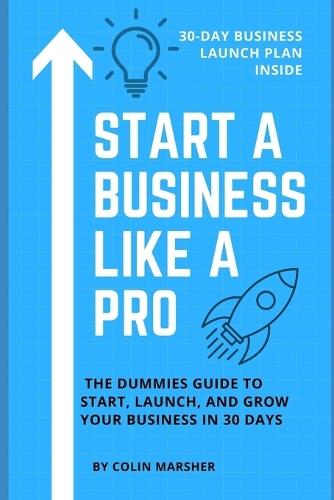 Start a Business Like a Pro: The Dummies Guide to Start, Launch, and Grow Your Business in 30 Days