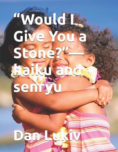 ""Would I Give You a Stone?""-haiku and senryu