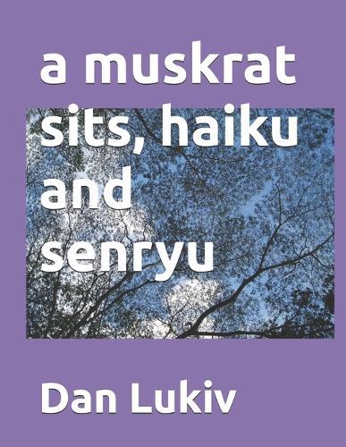 A muskrat sits, haiku and senryu