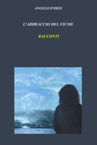 L'Abbraccio del Fiume: Racconti