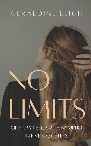 No Limits: or How I Became a Nympho in Five Easy Steps