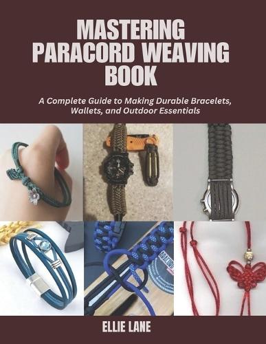 Mastering Paracord Weaving Book: A Complete Guide to Making Durable Bracelets, Wallets, and Outdoor Essentials