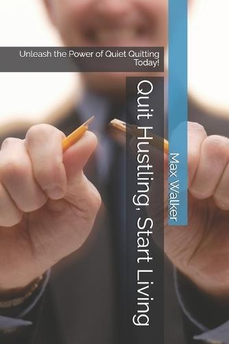 Quit Hustling, Start Living: Unleash the Power of Quiet Quitting Today!