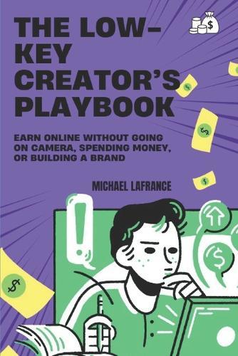 The Low-Key Creator's Playbook: Earn Online Without Going on Camera, Spending Money, or Building a Brand