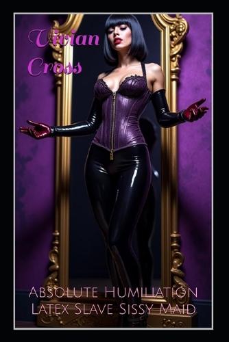 Absolute Humiliation: Latex Slave Sissy Maid