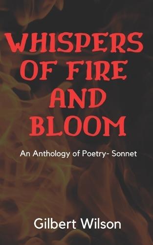 Whisper of Fire and Bloom: A Poetry Anthology on Romance, Nature, Lust, Beauty, and Love (23 Sonnets deeply for love)