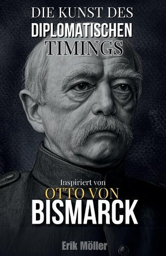 Die Kunst des diplomatischen Timings: Inspiriert von Otto von Bismarck