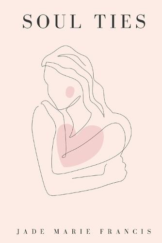 Soul Ties: Poems and Reflections on the Soul Ties We Form - from Birth, to Love, to Loss, and Everything In Between