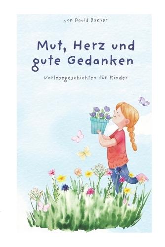 Mut, Herz und gute Gedanken: Vorlesegeschichten für Kinder