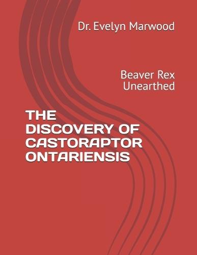 The Discovery of Castoraptor Ontariensis: Beaver Rex Unearthed