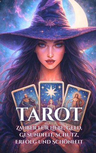 Tarot: Zauber für Liebe, Geld, Gesundheit, Schutz, Erfolg und Schönheit
