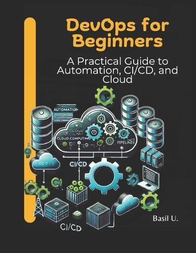 DevOps for Beginners: A Practical Guide to Automation, CI/CD, and Cloud