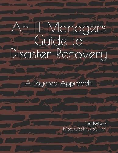 An IT Managers Guide to Disaster Recovery: A Layered Approach