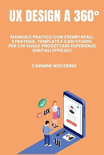UX Design a 360°: Manuale pratico con esempi reali, strategie, template e casi studio per chi vuole progettare esperienze digitali efficaci.