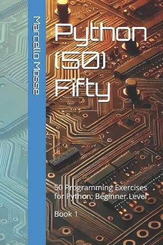 Python (50) Fifty: 50 Programming Exercises for Python: Beginner Level. Book 1