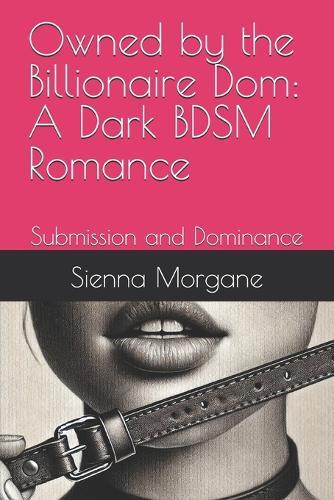 Owned by the Billionaire Dom: A Dark BDSM Romance
