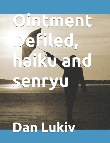 Ointment Defiled, haiku and senryu